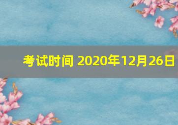 考试时间 2020年12月26日